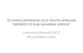IS CHINA CROWDING OUT SOUTH AFRICAN EXPORTS TO SUB- SAHARAN AFRICA? Lawrence Edwards (UCT) Rhys Jenkins (UEA)