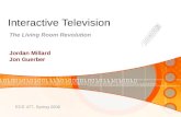 Interactive Television The Living Room Revolution Jordan Millard Jon Guerber ECE 477, Spring 2006.