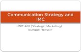 Communication Strategy and IMC MKT 460 (Strategic Marketing) Taufique Hossain.