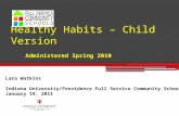 Healthy Habits – Child Version Administered Spring 2010 Lara Watkins Indiana University/Providence Full Service Community Schools January 19, 2011.