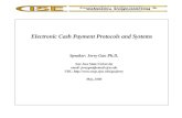 Electronic Cash Payment Protocols and Systems Speaker: Jerry Gao Ph.D. San Jose State University email: jerrygao@email.sjsu.edu URL: .