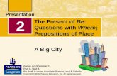 The Present of Be: Questions with Where; Prepositions of Place A Big City 2 Focus on Grammar 1 Part II, Unit 6 By Ruth Luman, Gabriele Steiner, and BJ.