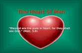 1 The Heart of Man "Blessed are the pure in heart, for they shall see God." (Matt. 5:8)