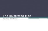 The Illustrated Man By: Ray Bradbury. Author Highlights Ray Bradbury was born in Waukegan, Illinois on August 22, 1920 Bradbury's reputation as a leading.