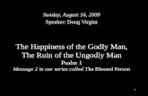 1 The Happiness of the Godly Man, The Ruin of the Ungodly Man Psalm 1 Message 2 in our series called The Blessed Person Sunday, August 16, 2009 Speaker:
