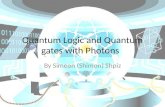 1 Quantum Logic and Quantum gates with Photons By Simeon (Shimon) Shpiz.