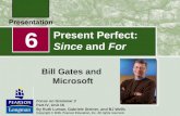 Present Perfect: Since and For Bill Gates and Microsoft 6 Focus on Grammar 3 Part IV, Unit 16 By Ruth Luman, Gabriele Steiner, and BJ Wells Copyright.