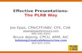 Effective Presentations- The PLRB Way Joe Epps, CPA/CFF/ABV, CFE, CVA jepps@eppsforensics.com 480-595-0943 Bruce deJong, CPCU, ARM, AIC bdejong@mutualofenumclaw.com.