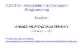 CSC141- Introduction to Computer Programming Teacher: AHMED MUMTAZ MUSTEHSAN Lecture – 26 Thanks for Lecture Slides: .