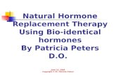 Natural Hormone Replacement Therapy Using Bio-identical hormones By Patricia Peters D.O. June 15, 2009 Copyright © Dr. Patricia Peters.
