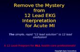 Remove the Mystery from 12 Lead EKG Interpretation for Acute MI The simple, rapid 12 lead solution to 12 lead confusion! A 12 Lead Program for ALL health.