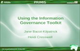 Using the Information Governance Toolkit PRIMIS Fifth Annual Conference 11 – 12 May 2005 Piecing Together the Future Jane Bacot-Kilpatrick Heidi Cresswell.