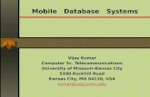 Mobile Database Systems Vijay Kumar Computer Sc. Telecommunications University of Missouri-Kansas City 5100 Rockhill Road Kansas City, MO 64110, USA kumar@cstp.umkc.edu.