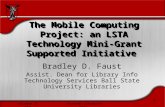 October 25, 2006Internet Librarian 2006 1 The Mobile Computing Project: an LSTA Technology Mini- Grant Supported Initiative Bradley D. Faust Assist. Dean.