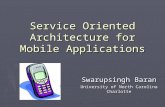 Service Oriented Architecture for Mobile Applications Swarupsingh Baran University of North Carolina Charlotte.