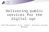 Delivering public services for the digital age Noel McLaughlin, B.Sc. (Hons), Business Systems Manager.