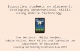 Supporting students on placement: developing observational skills using mobile technology Sue Sentance, Philip Howlett, Debbie Holley, Mark Miller and.