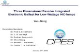 Three Dimensional Passive Integrated Electronic Ballast for Low Wattage HID lamps Yan Jiang Committee Members: Dr. Fred C. Lee (Chair) Dr. J. D. van Wyk.