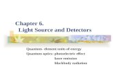 Chapter 6. Light Source and Detectors Quantum- element units of energy Quantum optics: photoelectric effect laser emission blackbody radiation.