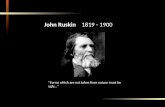 Sublime Nature John Ruskin 1819 - 1900 Forms which are not taken from nature must be ugly…