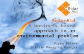 SolarAid A business-based approach to an environmental problem Pippa Palmer Interim Managing Manager.
