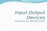 Input Output Devices Presented by: Manjeet Singh.
