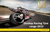 11 Dunlop Racing Tyre range 2013. 22 Race to road philosophy Motorsport has always been where Dunlop pushes boundaries, develops technologies and builds.