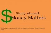 Study Abroad Money Matters $ Created & Presented by Bryan Turnbough, UT Austin student, Spring 2010.