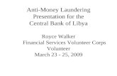 Anti-Money Laundering Presentation for the Central Bank of Libya Royce Walker Financial Services Volunteer Corps Volunteer March 23 - 25, 2009.