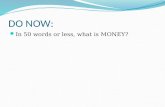 DO NOW: In 50 words or less, what is MONEY?. THE HISTORY OF MONEY.