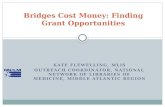 KATE FLEWELLING, MLIS OUTREACH COORDINATOR, NATIONAL NETWORK OF LIBRARIES OF MEDICINE, MIDDLE ATLANTIC REGION Bridges Cost Money: Finding Grant Opportunities.
