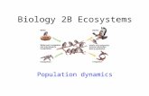 Biology 2B Ecosystems Population dynamics. Factors affecting population size 1 Births – number of new organisms Deaths – number organisms dying Migration.