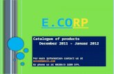 E. CORP Catalogue of products December 2011 – Januar 2012 For more information contact us at ecorp@gmail.comecorp@gmail.com Or phone us at 00386/5 5280.