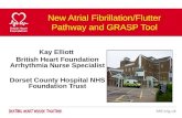 New Atrial Fibrillation/Flutter Pathway and GRASP Tool Kay Elliott British Heart Foundation Arrhythmia Nurse Specialist Dorset County Hospital NHS Foundation.
