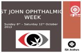 Sunday 6 th – Saturday 12 th October 2013 ST JOHN OPHTHALMIC WEEK.