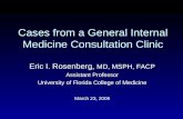 Cases from a General Internal Medicine Consultation Clinic Eric I. Rosenberg, MD, MSPH, FACP Assistant Professor University of Florida College of Medicine.
