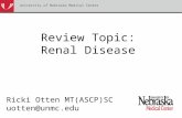 Review Topic: Renal Disease Ricki Otten MT(ASCP)SC uotten@unmc.edu University of Nebraska Medical Center.