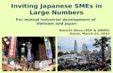 Inviting Japanese SMEs in Large Numbers For mutual industrial development of Vietnam and Japan Kenichi Ohno (VDF & GRIPS) Hanoi, March 22, 2012.