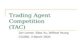 Trading Agent Competition (TAC) Jon Lerner, Silas Xu, Wilfred Yeung CS286r, 3 March 2004.