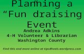 Planning a Fundraising Event Andrea Adkins 4-H Volunteer & Librarian Washington County Find this and more online at tips4hvols.wordpress.com.