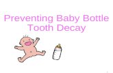 Preventing Baby Bottle Tooth Decay 1. Why are baby teeth important? 2 hold a place for permanent teeth for eating! development of normal speech good looking.
