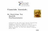 Fluoride Varnish: An Overview for Health Professionals Prepared by the Kids Oral Health Partnership Project, a project funded by Grant # H47MC02027 from.