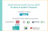 Adult Dental Health Survey 2009 So does it matter? Impacts Georgios Tsakos On behalf of the ADHS consortium.