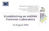Penn State Forensics Science Serving Justice Establishing an mtDNA Forensic Laboratory 11 August 2006 Mitchell M. Holland, Ph.D. Associate Professor Biochemistry.