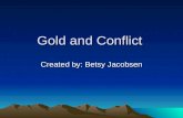 Gold and Conflict Created by: Betsy Jacobsen. Overview Gold and Conflict played a big role in our countrys expansion. Without it, the rush to California.