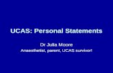 UCAS: Personal Statements Dr Julia Moore Anaesthetist, parent, UCAS survivor!