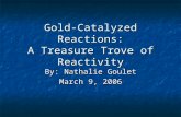 Gold-Catalyzed Reactions: A Treasure Trove of Reactivity By: Nathalie Goulet March 9, 2006.