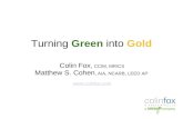 Turning Green into Gold Colin Fox, CCIM, MRICS Matthew S. Cohen, AIA, NCARB, LEED AP .