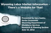 1 Wyoming Labor Market Information – Theres a Website for That! Presented by Sara Saulcy, Senior Economist Wyoming Department of Workforce Services Research.