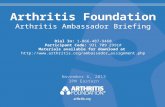 Arthritis Foundation Arthritis Ambassador Briefing November 6, 2013 3PM Eastern Dial In: 1-866-487-9460 Participant Code: 931 709 2991# Materials available.